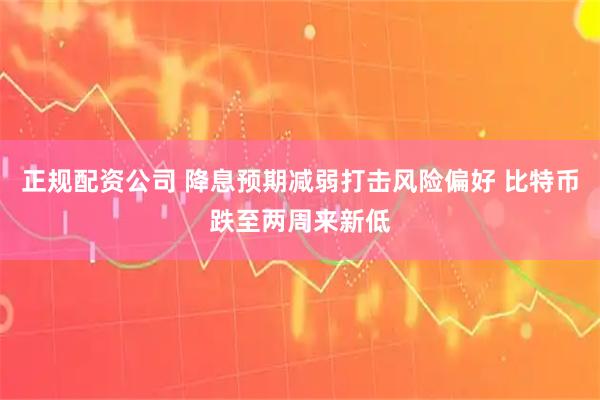 正规配资公司 降息预期减弱打击风险偏好 比特币跌至两周来新低