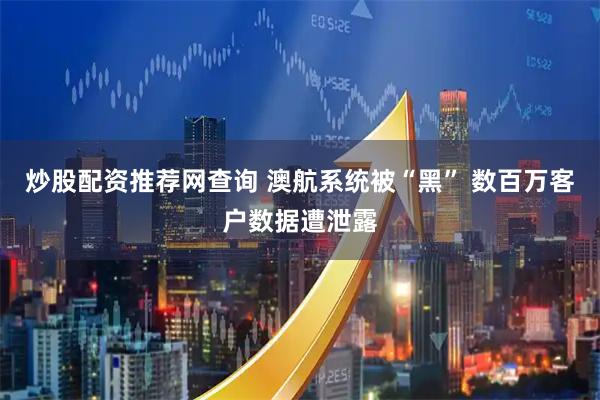炒股配资推荐网查询 澳航系统被“黑” 数百万客户数据遭泄露