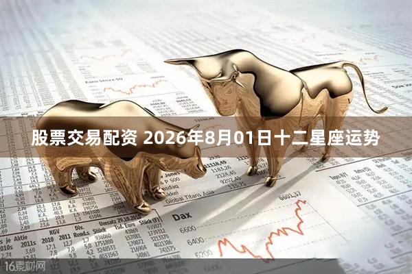 股票交易配资 2026年8月01日十二星座运势